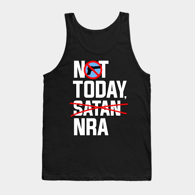 Not Today NRA, Anti NRA Gun Control Protest Tank Top by Boots